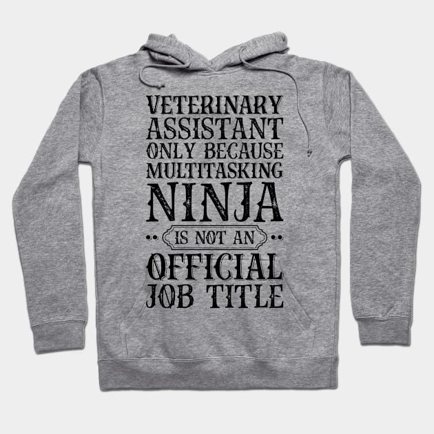 Veterinary Assistant Only Because Multitasking Ninja Is Not An Official Job Title Hoodie by Saimarts